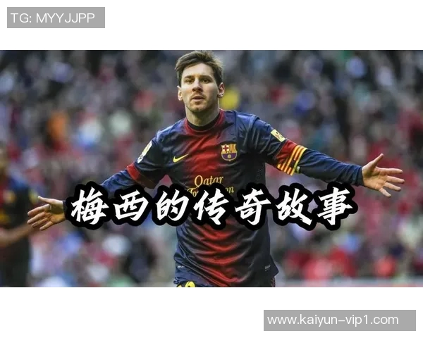 梅西足球巨星辉煌历程与传奇故事全面解析